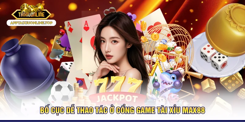 Bố cục dễ thao tác ở cổng game tài xỉu MAX88