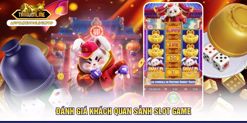 Đánh giá khách quan sảnh slot game 