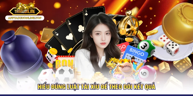 Hiểu đúng luật tài - xỉu để theo dõi kết quả