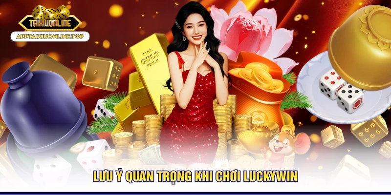 Lưu ý quan trọng khi chơi Luckywin